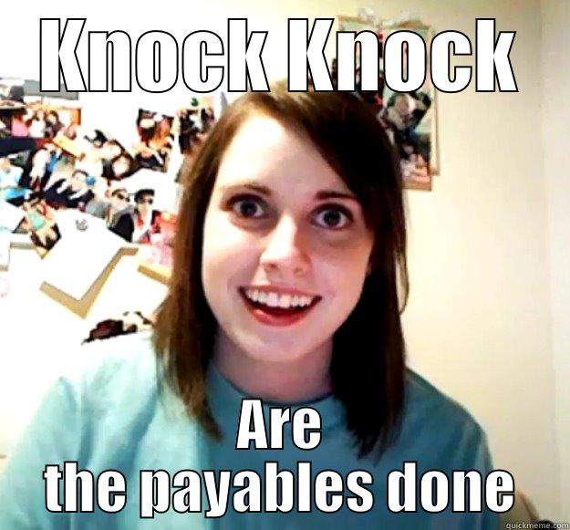 KNOCK KNOCK ARE THE PAYABLES DONE Overly Attached Girlfriend