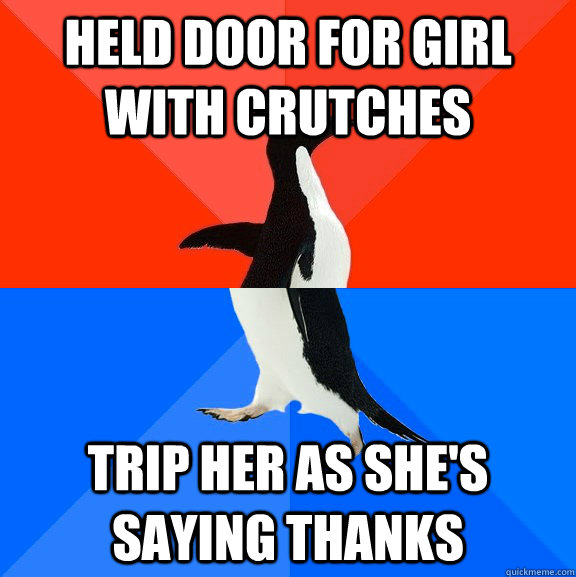 Held door for girl with crutches  Trip her as she's saying thanks  Socially Awesome Awkward Penguin
