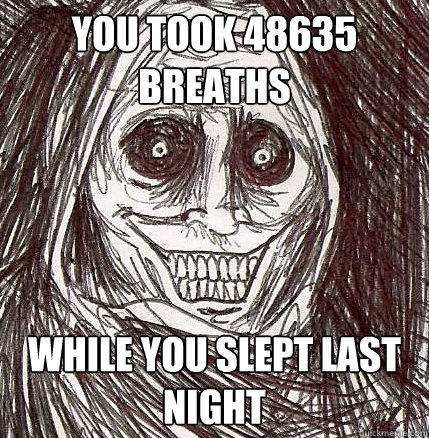 You took 48635 breaths while you slept last night - You took 48635 breaths while you slept last night  Horrifying Houseguest