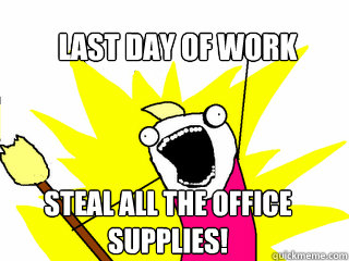 Last day of work steal all the office supplies!  All The Things