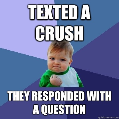 Texted a crush they responded with a question  Success Kid