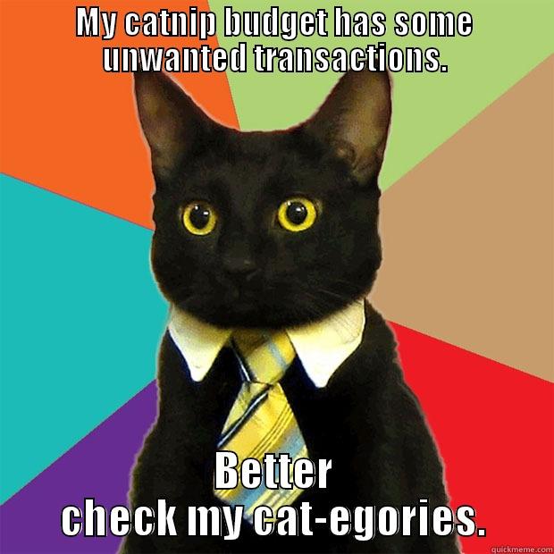 MY CATNIP BUDGET HAS SOME UNWANTED TRANSACTIONS. BETTER CHECK MY CAT-EGORIES. Business Cat