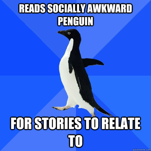 Reads Socially Awkward Penguin For stories to relate to  Socially Awkward Penguin