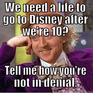 WE NEED A LIFE TO GO TO DISNEY AFTER WE'RE 10? TELL ME HOW YOU'RE NOT IN DENIAL. Creepy Wonka