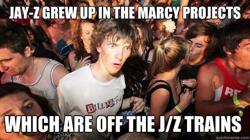 Jay-z grew up in the marcy projects which are off the J/Z trains  Sudden Clarity Clarence