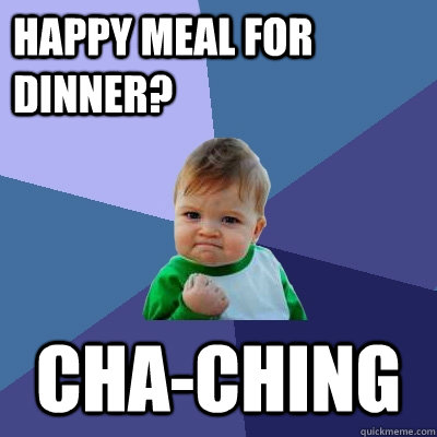 happy meal for dinner? Cha-ching  Success Kid