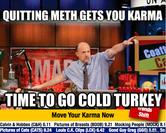 Quitting Meth Gets You Karma Time to go cold turkey - Quitting Meth Gets You Karma Time to go cold turkey  Mad Karma with Jim Cramer