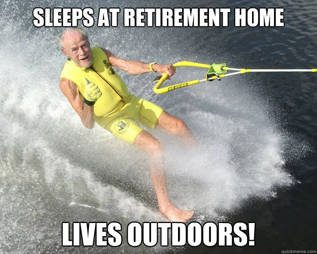 Sleeps at retirement home lives outdoors! - Sleeps at retirement home lives outdoors!  Extreme Senior Citizen