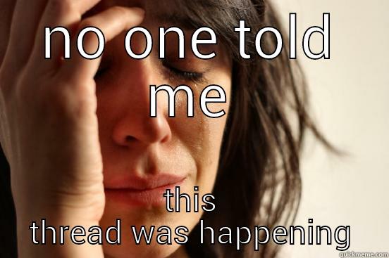 NO ONE TOLD ME THIS THREAD WAS HAPPENING First World Problems