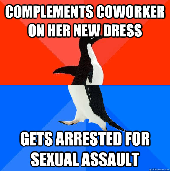 complements coworker on her new dress gets arrested for sexual assault  Socially Awesome Awkward Penguin