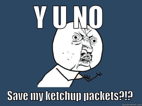 Y U NO SAVE MY KETCHUP PACKETS?!? Y U No