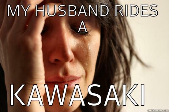 MY HUSBAND RIDES A KAWASAKI  First World Problems