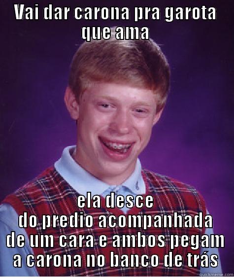 VAI DAR CARONA PRA GAROTA QUE AMA ELA DESCE DO PREDIO ACOMPANHADA DE UM CARA E AMBOS PEGAM A CARONA NO BANCO DE TRÁS Bad Luck Brian