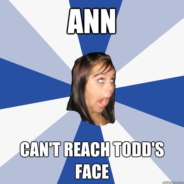 Ann Can't reach Todd's face  Annoying Facebook Girl