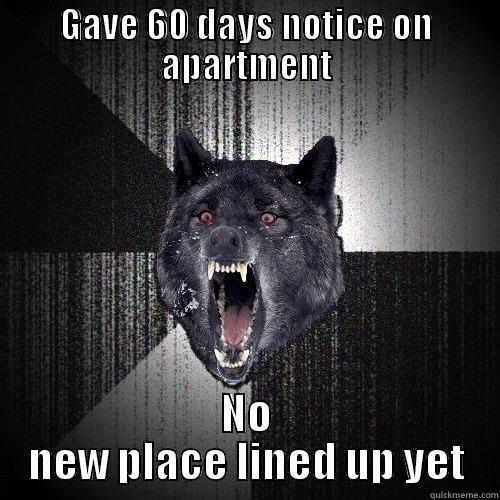 GAVE 60 DAYS NOTICE ON APARTMENT NO NEW PLACE LINED UP YET Insanity Wolf