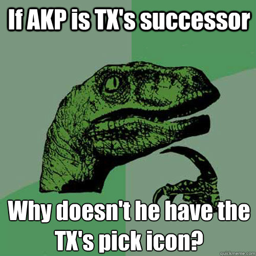 If AKP is TX's successor Why doesn't he have the TX's pick icon? - If AKP is TX's successor Why doesn't he have the TX's pick icon?  Philosoraptor