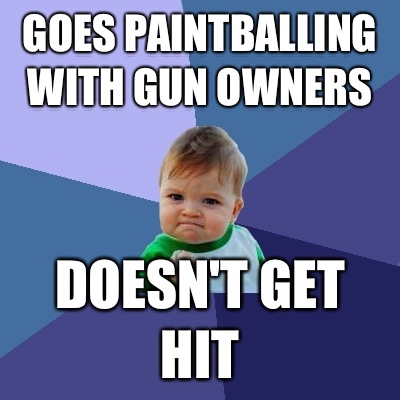 Goes paintballing with gun owners Doesn't get hit  Success Kid