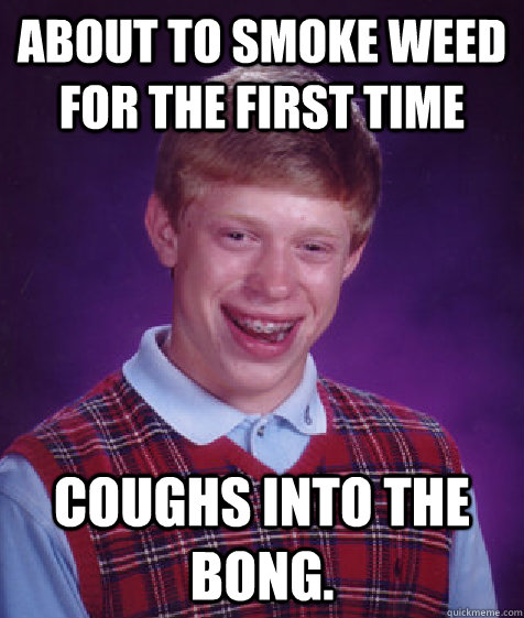 about to smoke weed for the first time coughs into the bong.  Bad Luck Brian