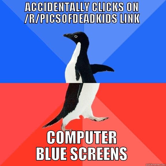 Maybe it's a sign... - ACCIDENTALLY CLICKS ON /R/PICSOFDEADKIDS LINK COMPUTER BLUE SCREENS Socially Awkward Awesome Penguin