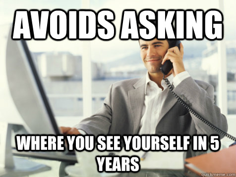 avoids asking where you see yourself in 5 years  Good Guy Potential Employer