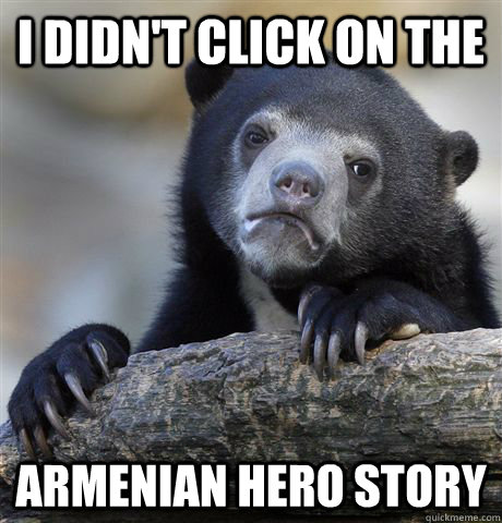 I didn't click on the  armenian hero story  Confession Bear