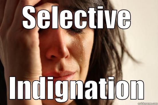 SELECTIVE INDIGNATION First World Problems