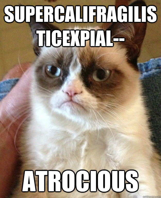 Supercalifragilisticexpial-- ATROCIOUS  grumpycat
