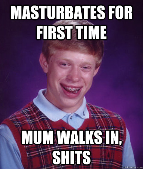 masturbates for first time Mum walks in, shits  Bad Luck Brain
