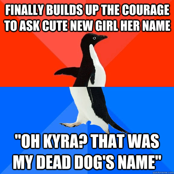 finally builds up the courage to ask cute new girl her name 