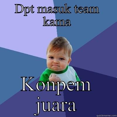 Hoiii korgg.... - DPT MASUK TEAM KAMA KONPEM JUARA Success Kid