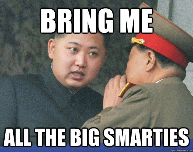 BRING ME ALL THE BIG SMARTIES  Hungry Kim Jong Un