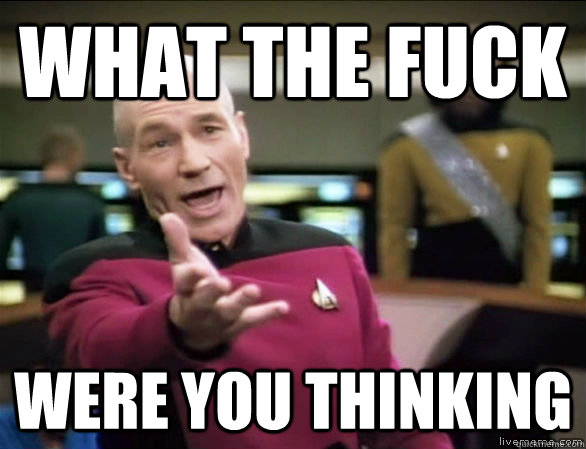 What the fuck Were you thinking  Annoyed Picard HD