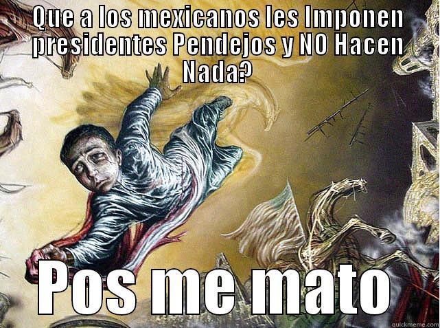QUE A LOS MEXICANOS LES IMPONEN PRESIDENTES PENDEJOS Y NO HACEN NADA? POS ME MATO Misc