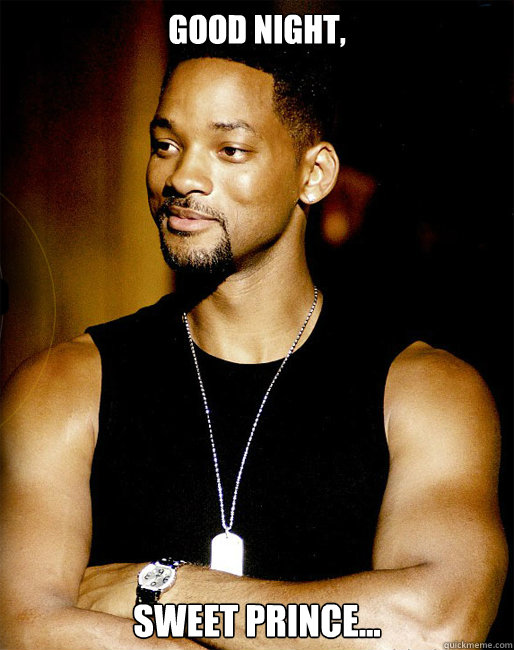 Good night, Sweet prince... - Good night, Sweet prince...  Will Smith does not approve.