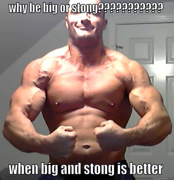 WHY BE BIG OR STONG??????????? WHEN BIG AND STONG IS BETTER Misc