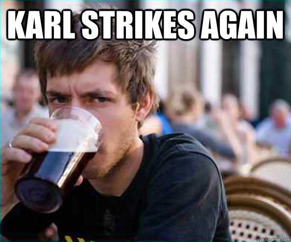 Karl strikes again   Lazy College Senior