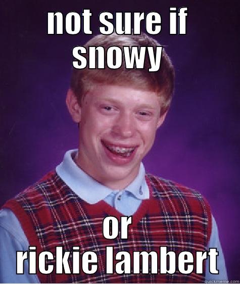 NOT SURE IF SNOWY OR RICKIE LAMBERT Bad Luck Brian