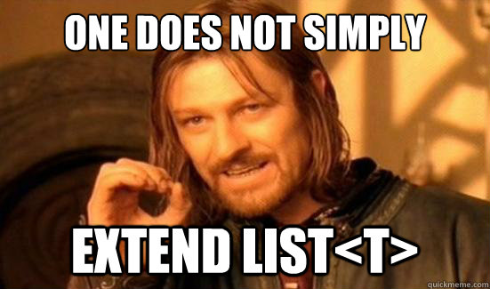 One Does Not Simply extend List<T>  Boromir