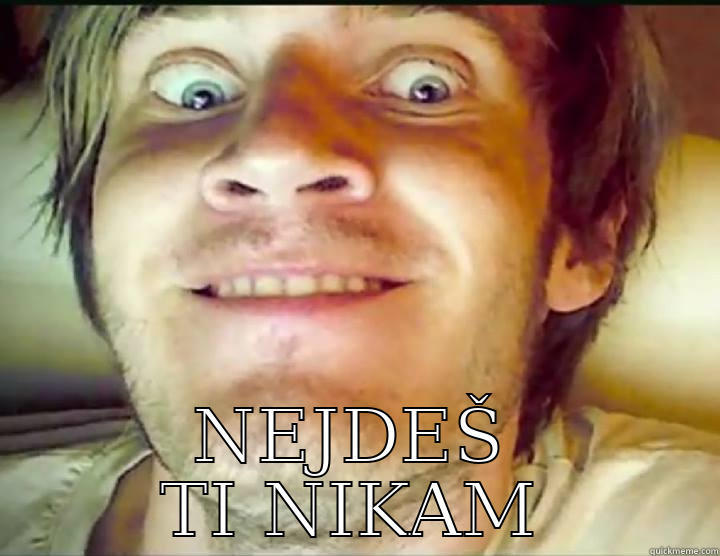 pewd nejš ti nikam -  NEJDEŠ TI NIKAM Misc