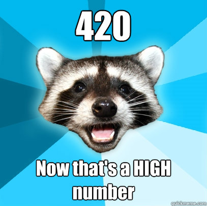 420 Now that's a HIGH number  Lame Pun Coon