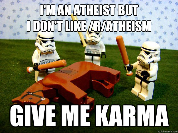 I'm an atheist but 
I don't like /r/atheism  give me karma - I'm an atheist but 
I don't like /r/atheism  give me karma  Misc