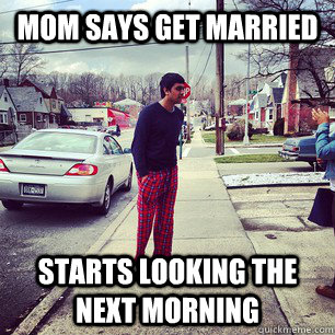 Mom says get married starts looking the next morning  - Mom says get married starts looking the next morning   Meme 1