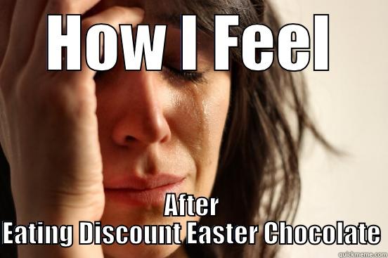 HOW I FEEL AFTER EATING DISCOUNT EASTER CHOCOLATE First World Problems