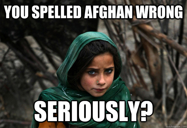 you spelled afghan wrong seriously?  