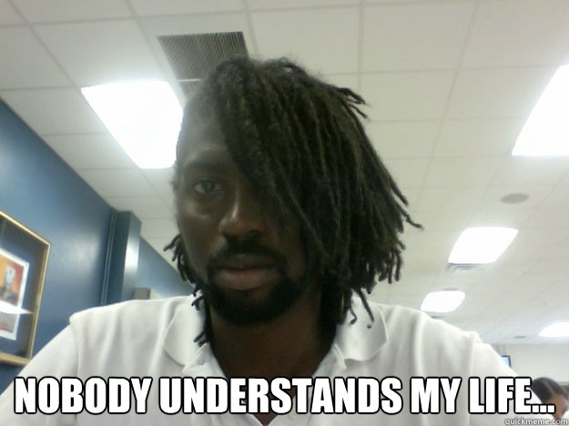  Nobody understands my life...  Emo Rasta