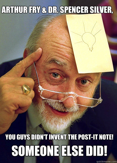 Arthur Fry & Dr. Spencer Silver,  you guys didn't invent the post-it note! Someone else did! - Arthur Fry & Dr. Spencer Silver,  you guys didn't invent the post-it note! Someone else did!  someone else did