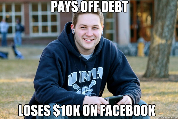pays off debt loses $10k on facebook  Mature College Senior