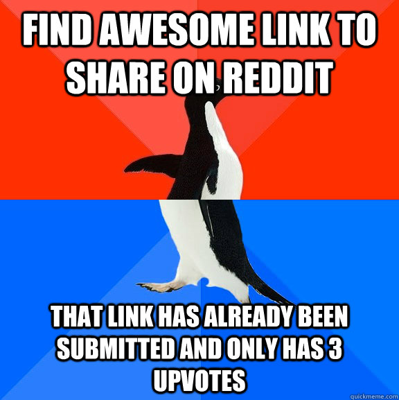 Find awesome link to share on reddit that link has already been submitted and only has 3 upvotes  Socially Awesome Awkward Penguin