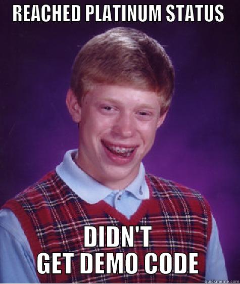 REACHED PLATINUM STATUS DIDN'T GET DEMO CODE Bad Luck Brian
