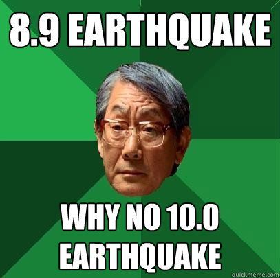 8.9 earthquake Why no 10.0 earthquake - 8.9 earthquake Why no 10.0 earthquake  High Expectations Asian Father